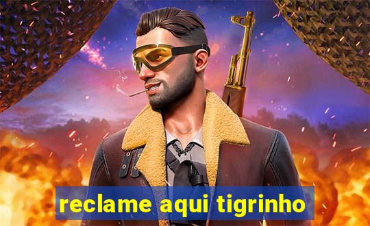 reclame aqui tigrinho